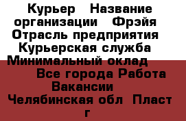 Курьер › Название организации ­ Фрэйя › Отрасль предприятия ­ Курьерская служба › Минимальный оклад ­ 40 000 - Все города Работа » Вакансии   . Челябинская обл.,Пласт г.